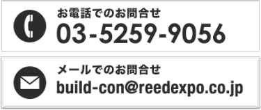 お電話でのお問合せ 03-5259-9056　メールでのお問合せ build-con@reedexpo.co.jp